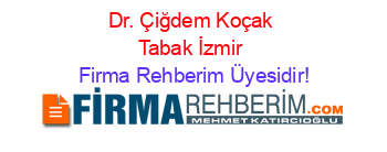 Dr.+Çiğdem+Koçak+Tabak+İzmir Firma+Rehberim+Üyesidir!