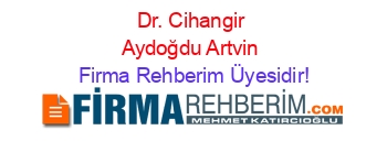 Dr.+Cihangir+Aydoğdu+Artvin Firma+Rehberim+Üyesidir!