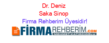 Dr.+Deniz+Saka+Sinop Firma+Rehberim+Üyesidir!
