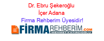 Dr.+Ebru+Şekeroğlu+İçer+Adana Firma+Rehberim+Üyesidir!