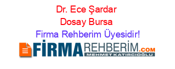Dr.+Ece+Şardar+Dosay+Bursa Firma+Rehberim+Üyesidir!