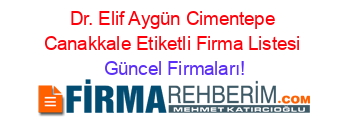 Dr.+Elif+Aygün+Cimentepe+Canakkale+Etiketli+Firma+Listesi Güncel+Firmaları!