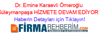 Dr.+Emine+Karaevli+Ömeroğlu+Süleymanpaşa+HİZMETE+DEVAM+EDİYOR! Haberin+Detayları+için+Tıklayın!