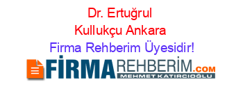 Dr.+Ertuğrul+Kullukçu+Ankara Firma+Rehberim+Üyesidir!