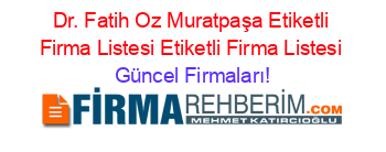 Dr.+Fatih+Oz+Muratpaşa+Etiketli+Firma+Listesi+Etiketli+Firma+Listesi Güncel+Firmaları!