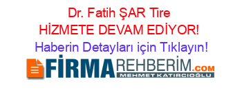 Dr.+Fatih+ŞAR+Tire+HİZMETE+DEVAM+EDİYOR! Haberin+Detayları+için+Tıklayın!