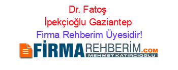 Dr.+Fatoş+İpekçioğlu+Gaziantep Firma+Rehberim+Üyesidir!