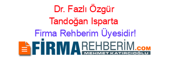 Dr.+Fazlı+Özgür+Tandoğan+Isparta Firma+Rehberim+Üyesidir!