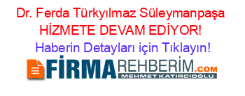 Dr.+Ferda+Türkyılmaz+Süleymanpaşa+HİZMETE+DEVAM+EDİYOR! Haberin+Detayları+için+Tıklayın!