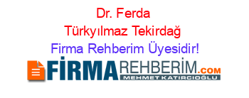 Dr.+Ferda+Türkyılmaz+Tekirdağ Firma+Rehberim+Üyesidir!