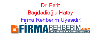 Dr.+Ferit+Bağdadioğlu+Hatay Firma+Rehberim+Üyesidir!