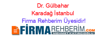 Dr.+Gülbahar+Karadağ+İstanbul Firma+Rehberim+Üyesidir!