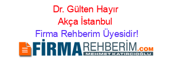Dr.+Gülten+Hayır+Akça+İstanbul Firma+Rehberim+Üyesidir!