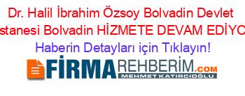 Dr.+Halil+İbrahim+Özsoy+Bolvadin+Devlet+Hastanesi+Bolvadin+HİZMETE+DEVAM+EDİYOR! Haberin+Detayları+için+Tıklayın!