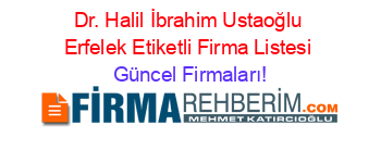 Dr.+Halil+İbrahim+Ustaoğlu+Erfelek+Etiketli+Firma+Listesi Güncel+Firmaları!