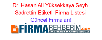 Dr.+Hasan+Ali+Yüksekkaya+Seyh+Sadrettin+Etiketli+Firma+Listesi Güncel+Firmaları!