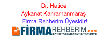 Dr.+Hatice+Aykanat+Kahramanmaraş Firma+Rehberim+Üyesidir!