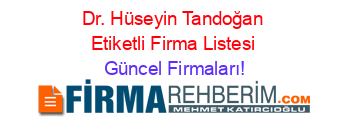Dr.+Hüseyin+Tandoğan+Etiketli+Firma+Listesi Güncel+Firmaları!