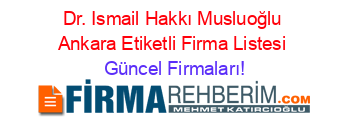 Dr.+Ismail+Hakkı+Musluoğlu+Ankara+Etiketli+Firma+Listesi Güncel+Firmaları!