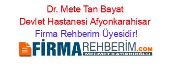 Dr.+Mete+Tan+Bayat+Devlet+Hastanesi+Afyonkarahisar Firma+Rehberim+Üyesidir!