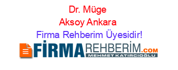 Dr.+Müge+Aksoy+Ankara Firma+Rehberim+Üyesidir!
