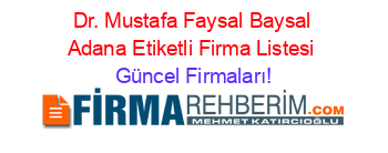 Dr.+Mustafa+Faysal+Baysal+Adana+Etiketli+Firma+Listesi Güncel+Firmaları!