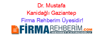 Dr.+Mustafa+Kanidağlı+Gaziantep Firma+Rehberim+Üyesidir!