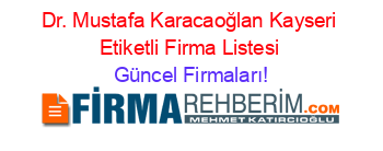 Dr.+Mustafa+Karacaoğlan+Kayseri+Etiketli+Firma+Listesi Güncel+Firmaları!