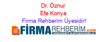 Dr.+Öznur+Efe+Konya Firma+Rehberim+Üyesidir!