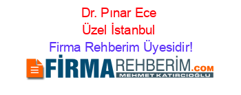 Dr.+Pınar+Ece+Üzel+İstanbul Firma+Rehberim+Üyesidir!
