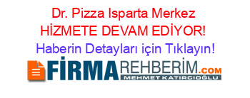 Dr.+Pizza+Isparta+Merkez+HİZMETE+DEVAM+EDİYOR! Haberin+Detayları+için+Tıklayın!