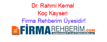 Dr.+Rahmi+Kemal+Koç+Kayseri Firma+Rehberim+Üyesidir!
