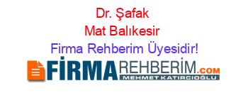 Dr.+Şafak+Mat+Balıkesir Firma+Rehberim+Üyesidir!