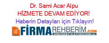 Dr.+Sami+Acar+Alpu+HİZMETE+DEVAM+EDİYOR! Haberin+Detayları+için+Tıklayın!