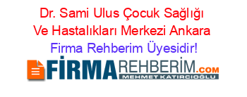 Dr.+Sami+Ulus+Çocuk+Sağlığı+Ve+Hastalıkları+Merkezi+Ankara Firma+Rehberim+Üyesidir!