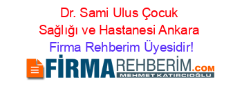 Dr.+Sami+Ulus+Çocuk+Sağlığı+ve+Hastanesi+Ankara Firma+Rehberim+Üyesidir!