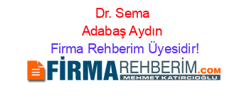 Dr.+Sema+Adabaş+Aydın Firma+Rehberim+Üyesidir!