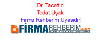 Dr.+Tacettin+Todat+Uşak Firma+Rehberim+Üyesidir!