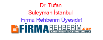 Dr.+Tufan+Süleyman+İstanbul Firma+Rehberim+Üyesidir!