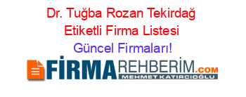 Dr.+Tuğba+Rozan+Tekirdağ+Etiketli+Firma+Listesi Güncel+Firmaları!