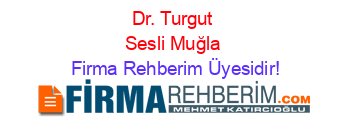 Dr.+Turgut+Sesli+Muğla Firma+Rehberim+Üyesidir!