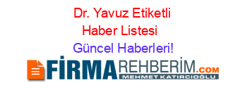 Dr.+Yavuz+Etiketli+Haber+Listesi+ Güncel+Haberleri!