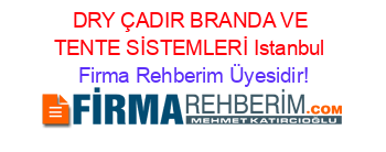 DRY+ÇADIR+BRANDA+VE+TENTE+SİSTEMLERİ+Istanbul Firma+Rehberim+Üyesidir!