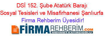 DSİ+152.+Şube+Atatürk+Barajı+Sosyal+Tesisleri+ve+Misafirhanesi+Şanlıurfa Firma+Rehberim+Üyesidir!