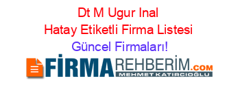 Dt+M+Ugur+Inal+Hatay+Etiketli+Firma+Listesi Güncel+Firmaları!