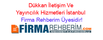 Dükkan+İletişim+Ve+Yayıncılık+Hizmetleri+İstanbul Firma+Rehberim+Üyesidir!