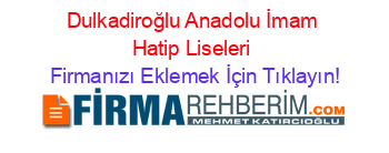 Dulkadiroğlu+Anadolu+İmam+Hatip+Liseleri Firmanızı+Eklemek+İçin+Tıklayın!