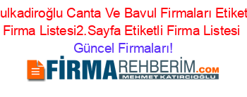 Dulkadiroğlu+Canta+Ve+Bavul+Firmaları+Etiketli+Firma+Listesi2.Sayfa+Etiketli+Firma+Listesi Güncel+Firmaları!