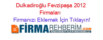 Dulkadiroğlu+Fevzipaşa+2012+Firmaları+ Firmanızı+Eklemek+İçin+Tıklayın!