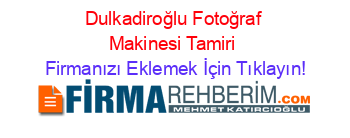 Dulkadiroğlu+Fotoğraf+Makinesi+Tamiri Firmanızı+Eklemek+İçin+Tıklayın!